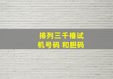 排列三千禧试机号码 和胆码